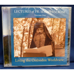 Lectures of Fr. Seraphim Rose: Living the Orthodox Worldview