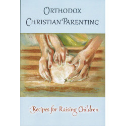 Orthodox Christian Parenting: Recipes for Raising Children