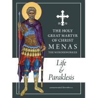 The Holy Great Martyr of Christ Menas the Wonderworker: Life and Paraklesis