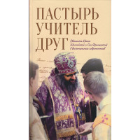 Пастырь. Учитель. Друг: Святитель Иоанн Шанхайский и Сан-Францисский в воспоминаниях современников Пастырь. Учитель. Друг: Святитель Иоанн Шанхайский и Сан-Францисский в воспоминаниях современников