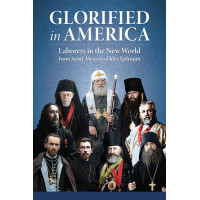 Glorified in America: Laborers in the New World from Saint Alexis to Elder Ephraim