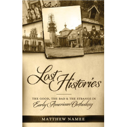 Lost Histories: The Good, the Bad, and the Strange in Early American Orthodoxy Lost Histories: The Good, the Bad, and the Strange in Early American Orthodoxy