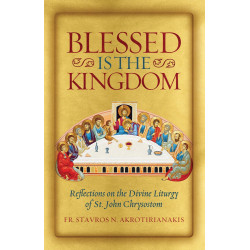 Blessed Is the Kingdom: Reflections on the Divine Liturgy of St. John Chrysostom Blessed Is the Kingdom: Reflections on the Divine Liturgy of St. John Chrysostom